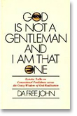 God Is Not a Gentleman And I Am That One